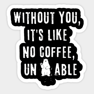 Without You, it's like no coffee, unbearable Sticker